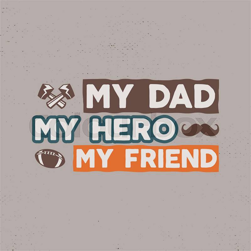 Fathers day badge. Typography sign - My Dad My Hero My Friend. Father day label for cards, invitations, photo overlays. Holiday sticker for t shirts and other identity. Retro color design. Vector, vector