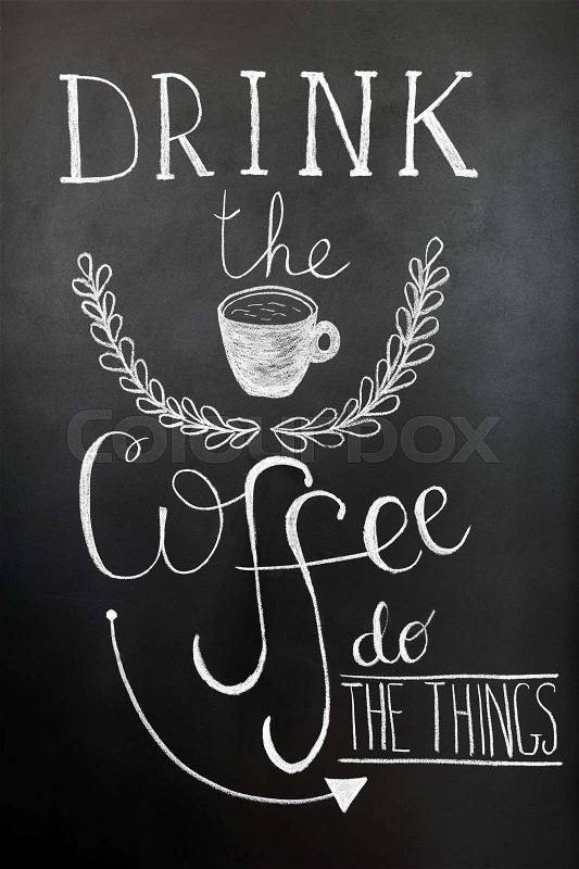 Drink the coffee, do the things. Typography poster, wall art print. Chalk lettering on the blackboard. Quote about coffee, stock photo