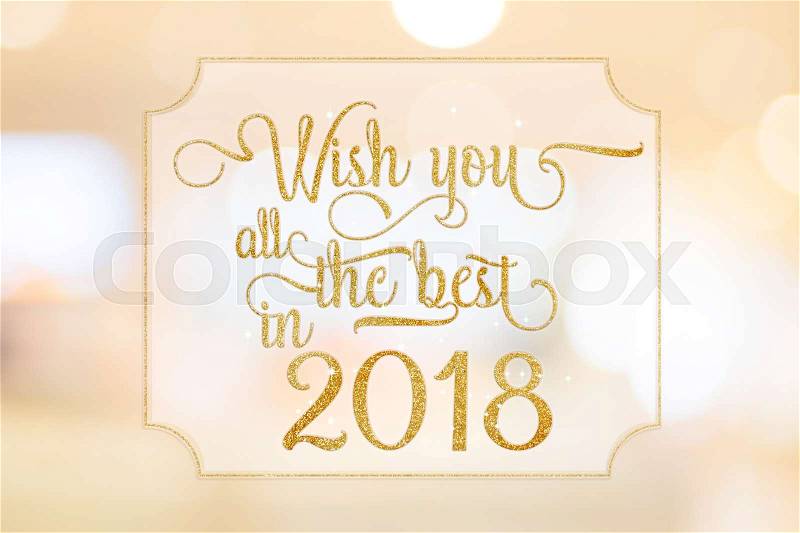 Wish you all the best in 2018 gold glitter word on white frame at abstract blurred bokeh light background, Holiday concept, stock photo